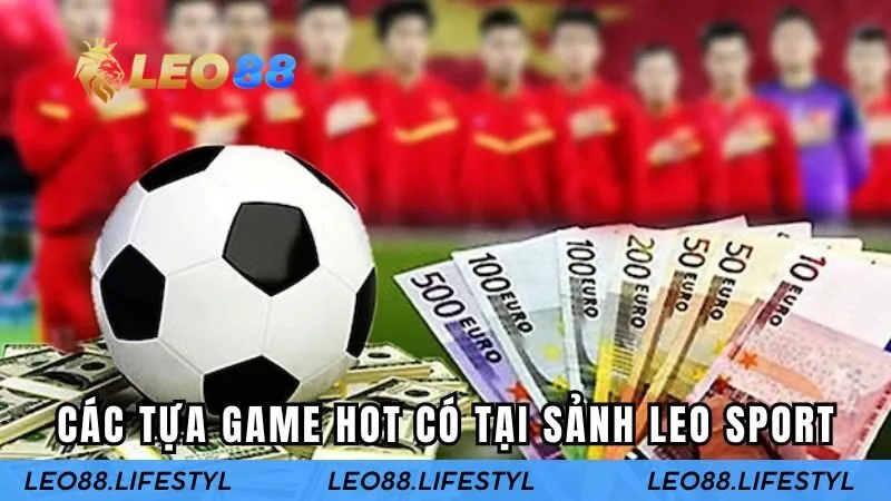 Tổng hợp các tựa game hot nhất có tại sảnh cược LEO SPORT